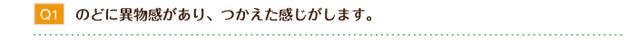 のどに異物感があり、つかえた感じがします。