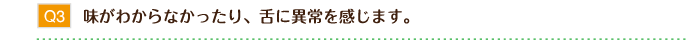 味がわからなかったり、舌に異常を感じます。